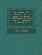 La Solitaria Delle Asturie, O Sia, La Spagna Ricuperata: Melodramma Di Felici Romani... - Coccia, Carlo