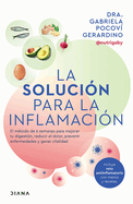 La Solucin Para La Inflamacin: El Mtodo de 6 Semanas Para Mejorar Tus Digestiones, Reducir El Dolor, Prevenir Enfermedades Y Ganar Vitalidad / A Solution for Inflammation