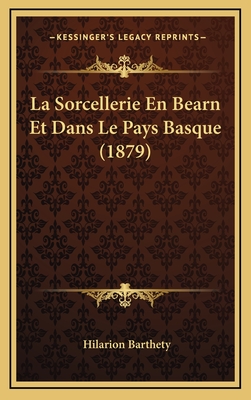 La Sorcellerie En Bearn Et Dans Le Pays Basque (1879) - Barthety, Hilarion