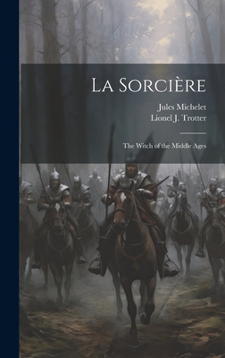 La Sorcire; the Witch of the Middle Ages - Michelet, Jules 1798-1874, and Trotter, Lionel J (Lionel James) (Creator)