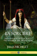 La Sorci?re: Satanism and Witchcraft - The Witch of the Middle Ages