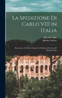 La Spedizione Di Carlo VIII in Italia Raccontata Da Marin Sanudo E Publicata Per Cura Di Rinaldo Fulin - Fulin, Rinaldo