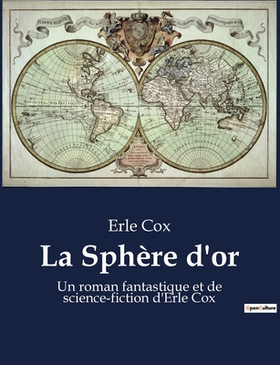 La Sph?re d'or: Un roman fantastique et de science-fiction d'Erle Cox - Cox, Erle