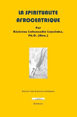 La Spiritualit? Afrocentrique - Luyaluka, Kiatezua Lubanzadio