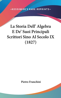 La Storia Dell' Algebra E de' Suoi Principali Scrittori Sino Al Secolo IX (1827) - Franchini, Pietro