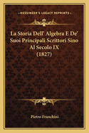 La Storia Dell' Algebra E De' Suoi Principali Scrittori Sino Al Secolo IX (1827)