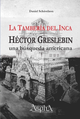 La Tamberia del Inca. Hector Greslebin, Una Busqueda Americana - Schvelzon, Daniel
