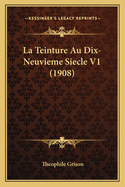 La Teinture Au Dix-Neuvieme Siecle V1 (1908)