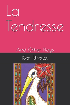 La Tendresse: And Other Plays - Strauss, Ken