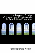 La Terreur: ?tudes Critiques Sur l'Histoire de la R?volution Fran?aise