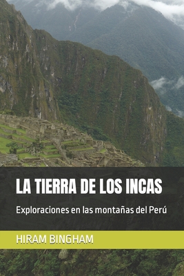 La Tierra de Los Incas: Exploraciones En Las Montaas del Per - Mart?nez, Ignacio Ruiz (Translated by), and Bingham, Hiram