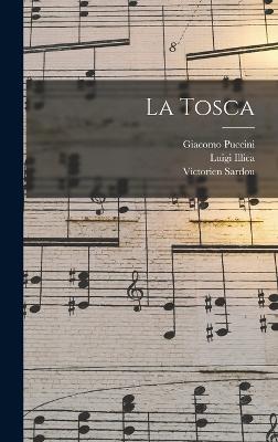 La Tosca - Sardou, Victorien, and Puccini, Giacomo, and Illica, Luigi