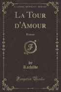 La Tour d'Amour: Roman (Classic Reprint)