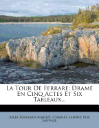 La Tour de Ferrare: Drame En Cinq Actes Et Six Tableaux...