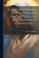 La Tr?plice Corona de la B.Virgen Mar?a, ... Tejida de Sus Principales Grandezas......