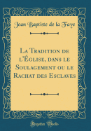 La Tradition de l'glise, Dans Le Soulagement Ou Le Rachat Des Esclaves (Classic Reprint)