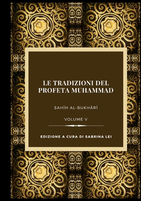 La Tradizioni del Profeta Muhammad- Sahih al-Bukhari Vol. V - Al-Bukhari, Muhammad, and Lei, Sabrina (Translated by)