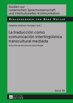 La traduccin como comunicacin interlinguestica transcultural mediada: Seleccin de artculos de Gerd Wotjak - Wotjak, Gerd, and Jimnez Hurtado, Catalina (Editor)