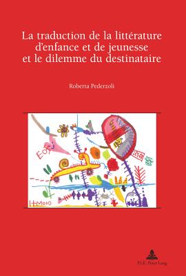 La Traduction de la Litt?rature d'Enfance Et de Jeunesse Et Le Dilemme Du Destinataire: Pr?face de Jean Perrot - Pham Dinh, Rose-May (Editor), and Pederzoli, Roberta