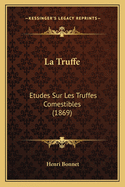 La Truffe: Etudes Sur Les Truffes Comestibles (1869)