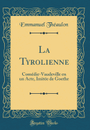 La Tyrolienne: Comedie-Vaudeville En Un Acte, Imitee de Goethe (Classic Reprint)