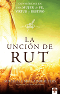 La Unci?n de Rut: Convi?rtete En Una Mujer de Fe, Virtud Y Destino