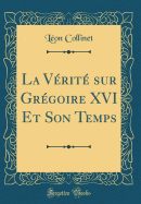 La Vrit Sur Grgoire XVI Et Son Temps (Classic Reprint)