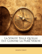 La Vrit Telle Qu'elle Est: Contre La Pure Vrit - Uriot, Joseph