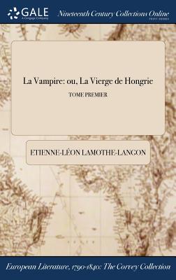 La Vampire: Ou, La Vierge de Hongrie; Tome Premier - Lamothe-Langon, Etienne-L?on