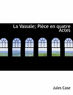 La Vassale: Pi?ce En Quatre Actes