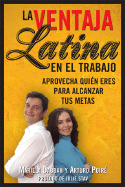 La Ventaja Latina en el Trabajo: Aprovecha Quien Eres Para Alcanzar Tus Metas - Dabbah, Mariela, and Poire, Arturo