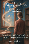 La Ventana Abierta: Cuando el Viento Trae lo que no Queremos Enfrentar: Una breve historia donde el realismo mgico y la psicolog?a del trauma se entrelazan.
