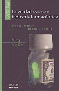 La Verdad Acerca de La Industria Farmaceutica - Angell, Marcia, M.D., and Angeli