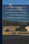 La Verdad Sobre El Contrato Rosas-goyeneche Y Sobre Los Contratos Pirola-dreyfus...