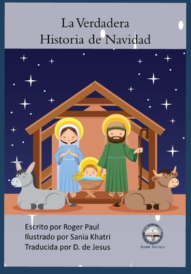 La Verdadera Historia de Navidad - Khatri, Sania (Illustrator), and de Jesus, D (Translated by), and Paul, Roger