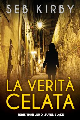 La Verita' Celata: Serie James Blake Thriller - Pela, Monica R (Translated by), and Kirby, Seb