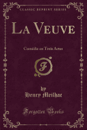 La Veuve: Comedie En Trois Actes (Classic Reprint)