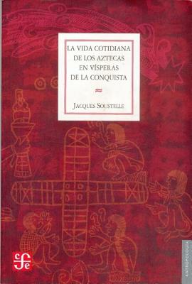 La Vida Cotidiana de Los Aztecas En Visperas de La Conquista - Soustelle, Jacques