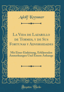 La Vida de Lazarillo de Tormes, y de Sus Fortunas y Adversidades: Mit Einer Einleitung, Erklrenden Anmerkungen Und Einem Anhange (Classic Reprint)