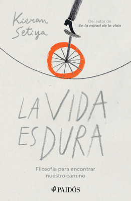 La Vida Es Dura: Filosof?a Para Encontrar Nuestro Camino - Setiya, Kieran