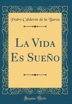 La Vida Es Sueo (Classic Reprint) - Barca, Pedro Calderon de La