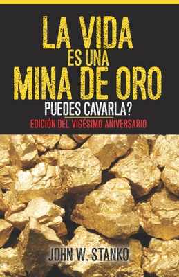 La Vida es una Mina de Oro: Puedes Cavarla? Edicin del Vigsimo Aniversario (Spanish Edition) - Stanko, John W