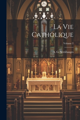 La Vie Catholique; Volume 2 - Sertillanges, A G (Antonin Gilbert) 1 (Creator)