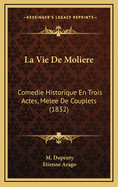 La Vie de Moliere: Comedie Historique En Trois Actes, Melee de Couplets (1832)