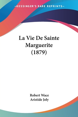 La Vie De Sainte Marguerite (1879) - Wace, Robert, and Joly, Aristide