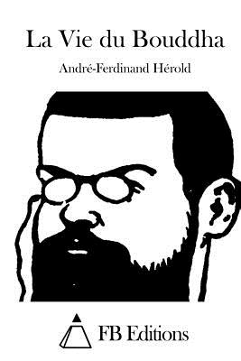 La Vie du Bouddha - Fb Editions (Editor), and Herold, Andre-Ferdinand