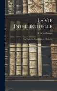 La Vie Intellectuelle; Son Esprit, Ses Conditions, Ses Methodes