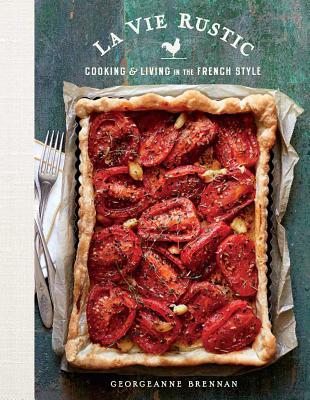 La Vie Rustic: Cooking and Living in the French Style - Brennan, Georgeanne