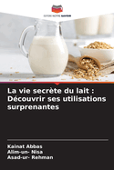 La vie secrte du lait: Dcouvrir ses utilisations surprenantes