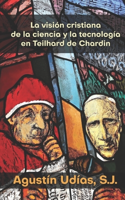 La visi?n cristiana de la ciencia y la tecnolog?a en Teilhard de Chardin - Ud?as S J, Agust?n